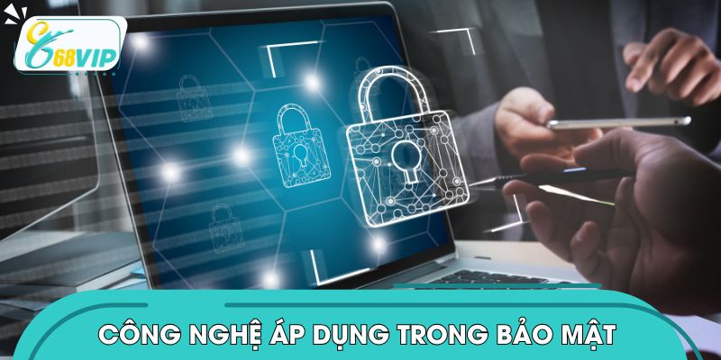 Những công nghệ áp dụng trong bảo mật tại 68VIP