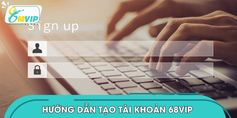Quy trình đăng ký 68VIP theo chia sẻ từ chuyên gia